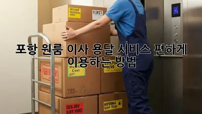 포항 원룸 이사, 용달 서비스 편하게 이용하는 방법!