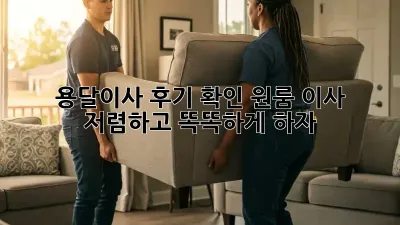 용달이사 후기 확인: 원룸 이사, 저렴하고 똑똑하게 하자!